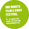 8. One Minute Film & Video Festival Aarau (18. - 21. August 2011) => LETZTE CHANCE EINEN FILM EINZUREICHEN!!!